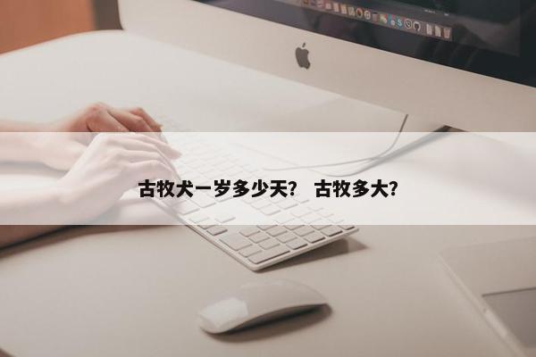 古牧犬一岁多少天？ 古牧多大？