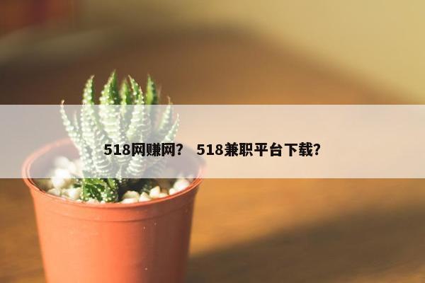 518网赚网？ 518兼职平台下载？