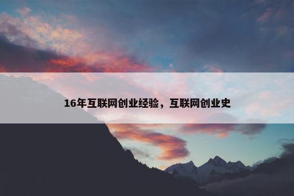 16年互联网创业经验，互联网创业史