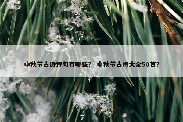 中秋节古诗诗句有哪些？ 中秋节古诗大全50首？