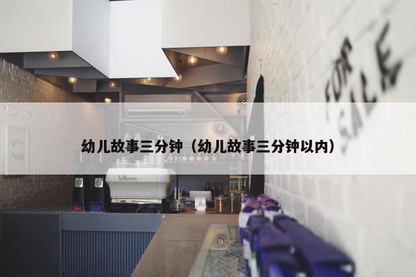 幼儿故事三分钟（幼儿故事三分钟以内）