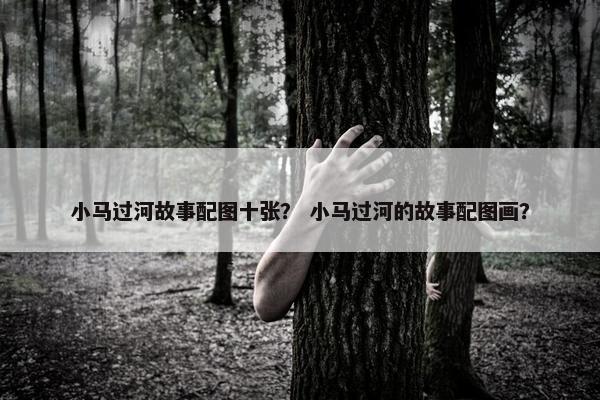 小马过河故事配图十张？ 小马过河的故事配图画？