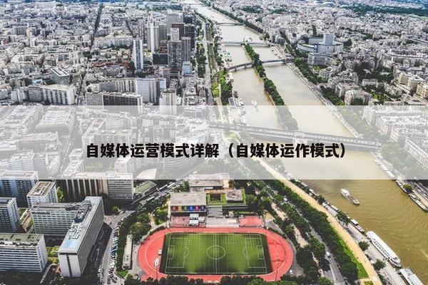 自媒体运营模式详解（自媒体运作模式）