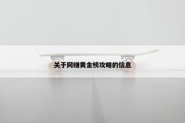 关于网赚黄金榜攻略的信息