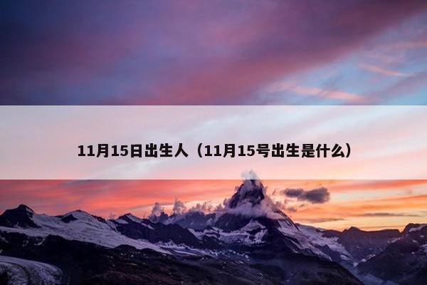 11月15日出生人（11月15号出生是什么）