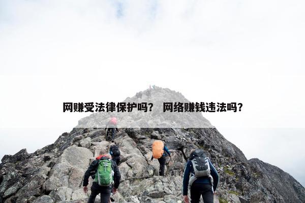 网赚受法律保护吗？ 网络赚钱违法吗？