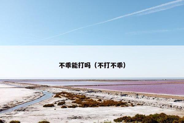 不乖能打吗（不打不乖）