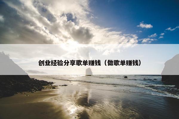 创业经验分享歌单赚钱（做歌单赚钱）