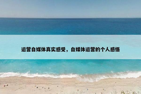 运营自媒体真实感受，自媒体运营的个人感悟