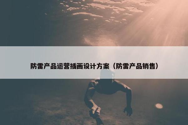 防雷产品运营插画设计方案（防雷产品销售）