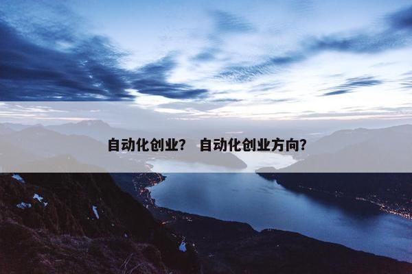 自动化创业？ 自动化创业方向？
