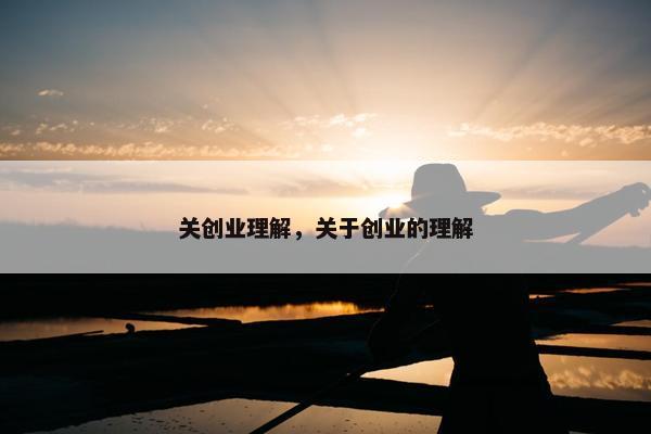 关创业理解，关于创业的理解
