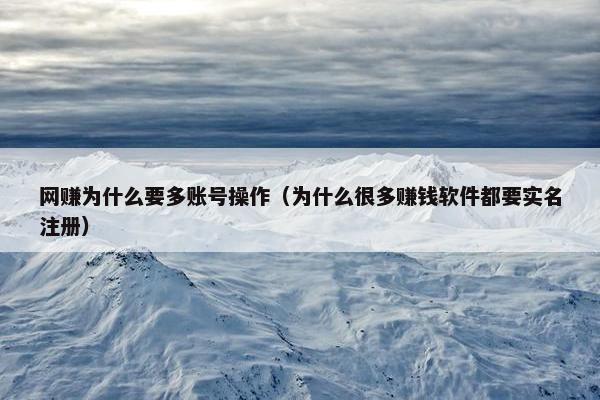 网赚为什么要多账号操作（为什么很多赚钱软件都要实名注册）