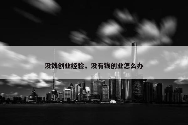 没钱创业经验，没有钱创业怎么办
