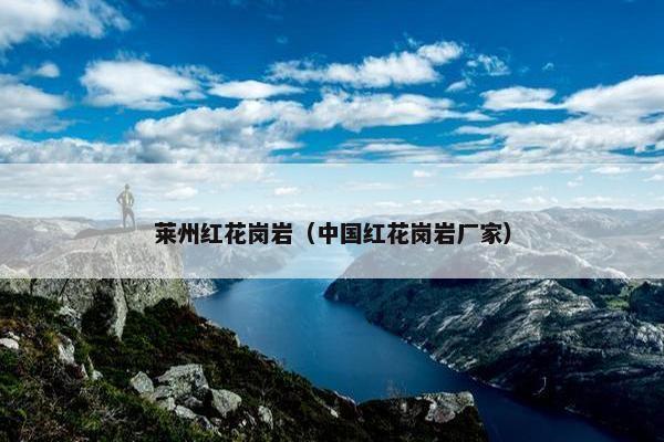 莱州红花岗岩（中国红花岗岩厂家）
