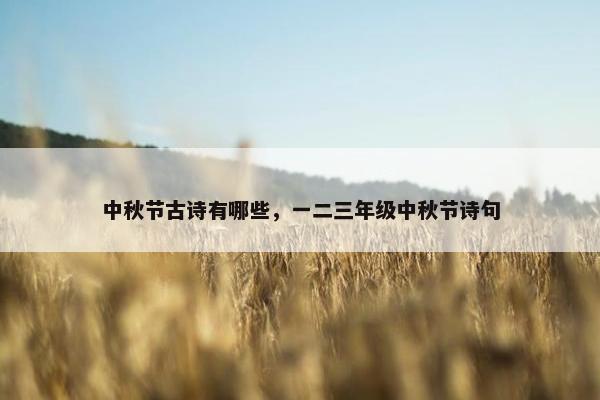 中秋节古诗有哪些，一二三年级中秋节诗句