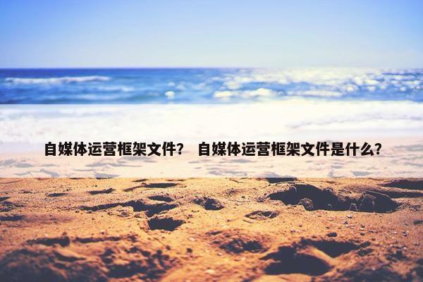 自媒体运营框架文件？ 自媒体运营框架文件是什么？