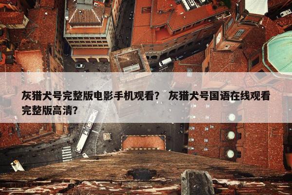 灰猎犬号完整版电影手机观看? 灰猎犬号国语在线观看完整版高清?