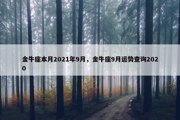 金牛座本月2021年9月,金牛座9月运势查询2020