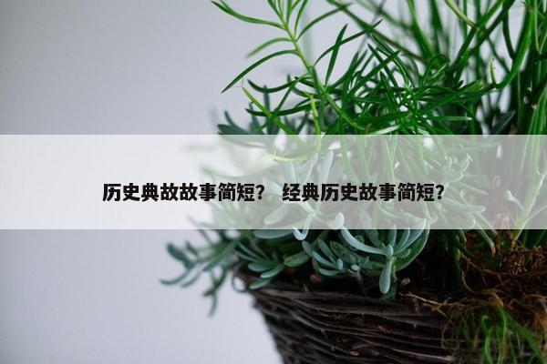 历史典故故事简短？ 经典历史故事简短？