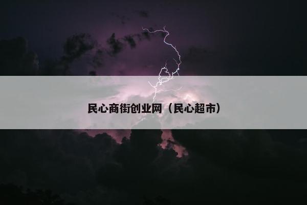 民心商街创业网（民心超市）