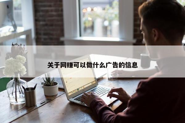 关于网赚可以做什么广告的信息