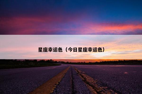星座幸运色（今日星座幸运色）