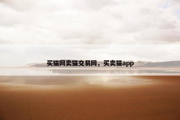买猫网卖猫交易网，买卖猫app