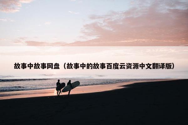 故事中故事网盘（故事中的故事百度云资源中文翻译版）