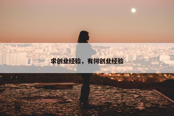 求创业经验，有何创业经验