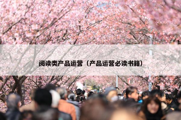 阅读类产品运营（产品运营必读书籍）