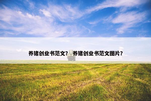 养猪创业书范文？ 养猪创业书范文图片？