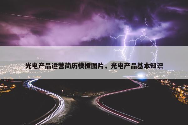 光电产品运营简历模板图片，光电产品基本知识