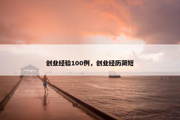 创业经验100例，创业经历简短