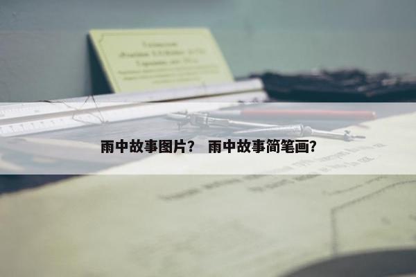 雨中故事图片？ 雨中故事简笔画？