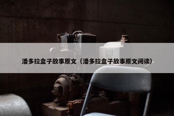 潘多拉盒子故事原文（潘多拉盒子故事原文阅读）