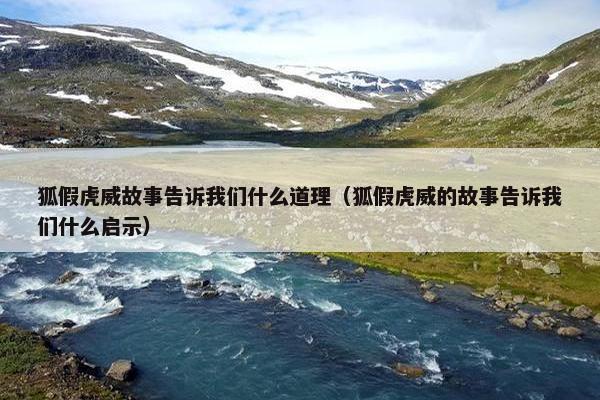 狐假虎威故事告诉我们什么道理（狐假虎威的故事告诉我们什么启示）