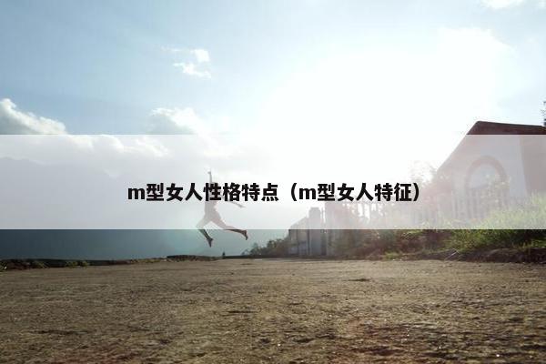m型女人性格特点（m型女人特征）