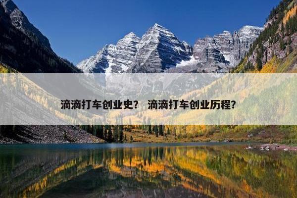 滴滴打车创业史？ 滴滴打车创业历程？