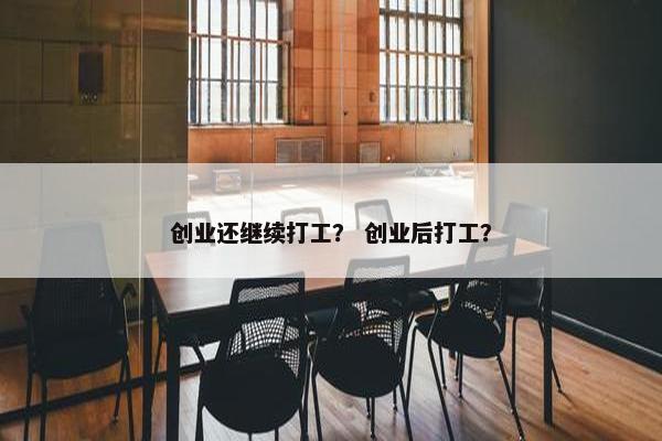 创业还继续打工？ 创业后打工？