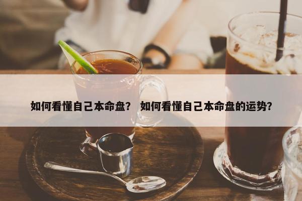 如何看懂自己本命盘？ 如何看懂自己本命盘的运势？