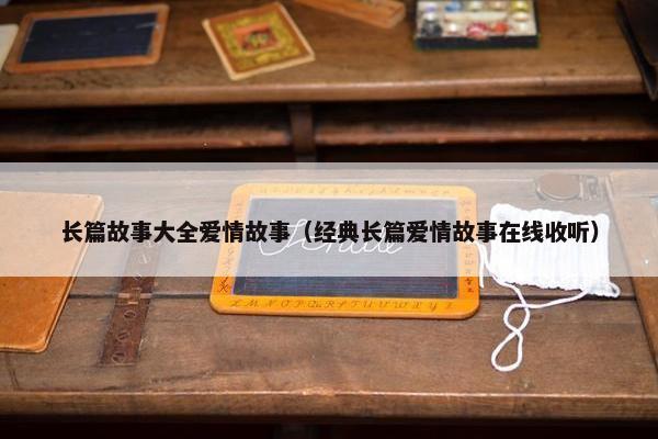 长篇故事大全爱情故事（经典长篇爱情故事在线收听）