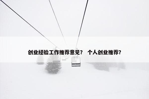创业经验工作推荐意见？ 个人创业推荐？