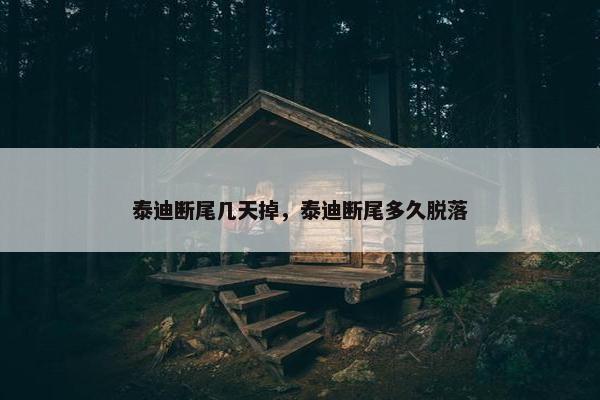 泰迪断尾几天掉，泰迪断尾多久脱落