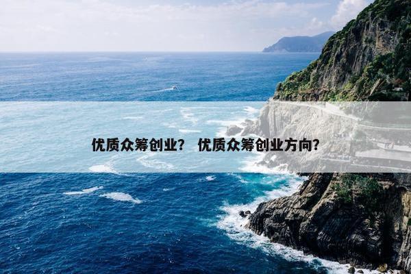 优质众筹创业？ 优质众筹创业方向？