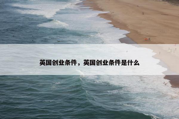 英国创业条件，英国创业条件是什么