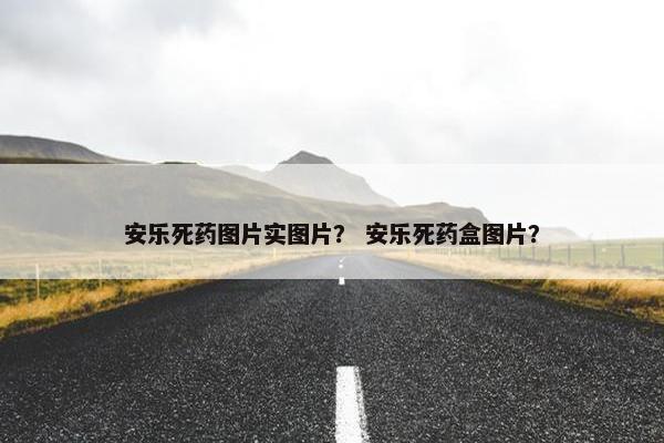 安乐死药图片实图片？ 安乐死药盒图片？