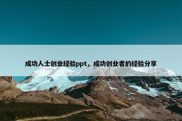 成功人士创业经验ppt，成功创业者的经验分享