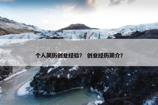 个人简历创业经验？ 创业经历简介？