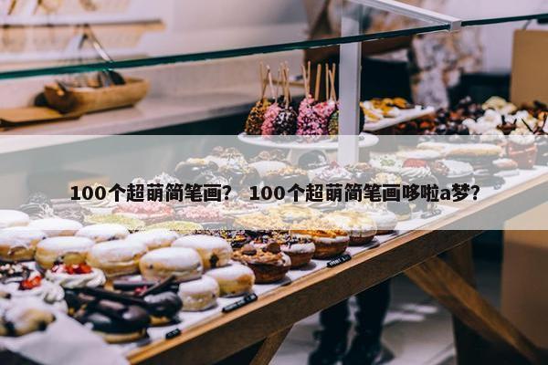 100个超萌简笔画？ 100个超萌简笔画哆啦a梦？